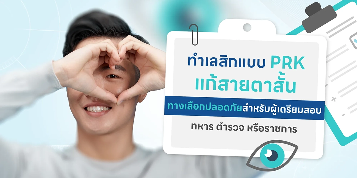 ทำเลสิกแบบ PRK แก้สายตาสั้น ทางเลือกปลอดภัยสำหรับผู้เตรียมสอบทหาร ตำรวจ หรือราชการ